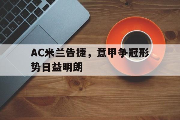 AC米兰告捷，意甲争冠形势日益明朗